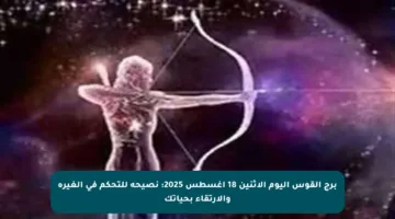 برج القوس اليوم الاثنين 18 أغسطس 2025: نصيحة للتحكم في الغيرة والارتقاء بحياتك